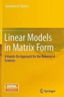 Image for Linear Models in Matrix Form : A Hands-On Approach for the Behavioral Sciences