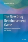 Image for The New Drug Reimbursement Game : A Regulator&#39;s Guide to Playing and Winning