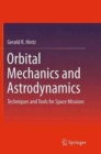Image for Orbital Mechanics and Astrodynamics : Techniques and Tools for Space Missions
