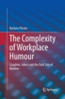 Image for The Complexity of Workplace Humour : Laughter, Jokers and the Dark Side of Humour