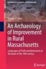 Image for An Archaeology of Improvement in Rural Massachusetts : Landscapes of Profit and Betterment at the Dawn of the 19th century