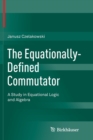 Image for The Equationally-Defined Commutator : A Study in Equational Logic and Algebra