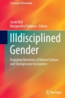 Image for Illdisciplined Gender : Engaging Questions of Nature/Culture and Transgressive Encounters