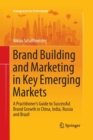 Image for Brand Building and Marketing in Key Emerging Markets : A Practitioner’s Guide to Successful Brand Growth in China, India, Russia and Brazil