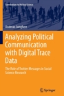 Image for Analyzing Political Communication with Digital Trace Data : The Role of Twitter Messages in Social Science Research