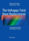 Image for The Unhappy Total Knee Replacement : A Comprehensive Review and Management Guide