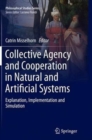 Image for Collective Agency and Cooperation in Natural and Artificial Systems : Explanation, Implementation and Simulation