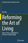 Image for Reforming the Art of Living : Nature, Virtue, and Religion in Descartes&#39;s Epistemology