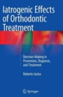 Image for Iatrogenic Effects of Orthodontic Treatment : Decision-Making in Prevention, Diagnosis, and Treatment