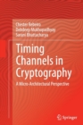 Image for Timing Channels in Cryptography : A Micro-Architectural Perspective