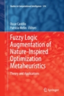 Image for Fuzzy Logic Augmentation of Nature-Inspired Optimization Metaheuristics : Theory and Applications