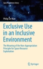 Image for Exclusive use in an inclusive environment  : the meaning of the non-appropriation principle for space resource exploitation