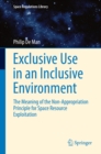 Image for Exclusive use in an inclusive environment: the meaning of the non-appropriation principle for space resource exploitation