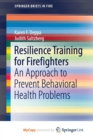 Image for Resilience Training for Firefighters : An Approach to Prevent Behavioral Health Problems