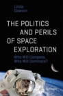 Image for The Politics and Perils of Space Exploration : Who Will Compete, Who Will Dominate?