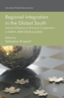 Image for Regional integration in the global south  : external influence on economic cooperation in ASEAN, MERCOSUR and SADC