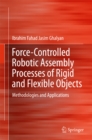 Image for Force-Controlled Robotic Assembly Processes of Rigid and Flexible Objects: Methodologies and Applications