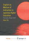 Image for English as Medium of Instruction in Japanese Higher Education : Presumption, Mirage or Bluff?