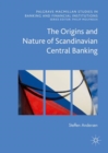 Image for The Origins and Nature of Scandinavian Central Banking