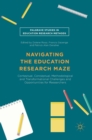 Image for Navigating the education research maze  : contextual, conceptual, methodological and transformational challenges and opportunities for researchers