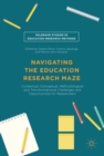 Image for Navigating the education research maze: contextual, conceptual, methodological and transformational challenges and opportunities for researchers