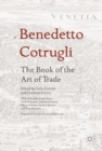 Image for Benedetto Cotrugli - The Book of the Art of Trade: With Scholarly Essays from Niall Ferguson, Giovanni Favero, Mario Infelise, Tiziano Zanato and Vera Ribaudo