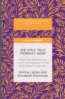 Image for We only talk feminist here  : feminist academics, voice and agency in the neoliberal university