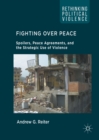 Image for Fighting over peace: spoilers, peace agreements, and the strategic use of violence