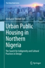 Image for Urban Public Housing in Northern Nigeria: The Search for Indigeneity and Cultural Practices in Design