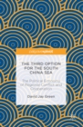 Image for Third Option for the South China Sea: The Political Economy of Regional Conflict and Cooperation