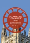 Image for William Temple and Church Unity: The Politics and Practice of Ecumenical Theology