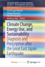Image for Climate Change, Energy Use, and Sustainability : Diagnosis and Prescription after the Great East Japan Earthquake