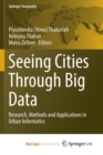 Image for Seeing Cities Through Big Data : Research, Methods and Applications in Urban Informatics