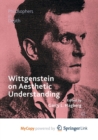 Image for Wittgenstein on Aesthetic Understanding