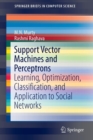 Image for Support vector machines and perceptrons  : learning, optimization, classification, and application to social networks