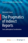 Image for The Pragmatics of Indirect Reports : Socio-philosophical Considerations
