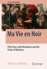 Image for Ma Vie en Noir: Fifty Years with Melatonin and the Stone of Madness