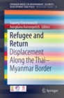 Image for Refugee and Return : Displacement along the Thai-Myanmar Border