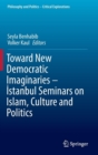Image for Toward new democratic imaginaries  : Istanbul seminars on Islam, culture and politics