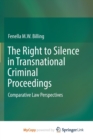 Image for The Right to Silence in Transnational Criminal Proceedings : Comparative Law Perspectives