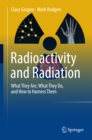 Image for Radioactivity and radiation: what they are, what they do, and how to harness them