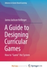 Image for A Guide to Designing Curricular Games