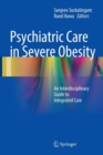 Image for Psychiatric Care in Severe Obesity : An Interdisciplinary Guide to Integrated Care