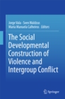 Image for The Social Developmental Construction of Violence and Intergroup Conflict