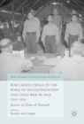 Image for War crimes trials in the wake of decolonization and Cold War in Asia, 1945-1956  : justice in time of turmoil