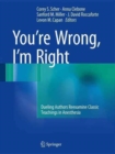 Image for You’re Wrong, I’m Right : Dueling Authors Reexamine Classic Teachings in Anesthesia