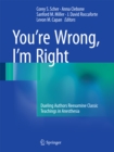 Image for You&#39;re Wrong, I&#39;m Right: Dueling Authors Reexamine Classic Teachings in Anesthesia