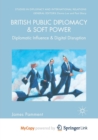 Image for British Public Diplomacy and Soft Power : Diplomatic Influence and the Digital Revolution