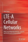 Image for LTE-A Cellular Networks : Multi-hop Relay for Coverage, Capacity and Performance Enhancement
