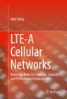 Image for LTE-A Cellular Networks: Multi-hop Relay for Coverage, Capacity and Performance Enhancement